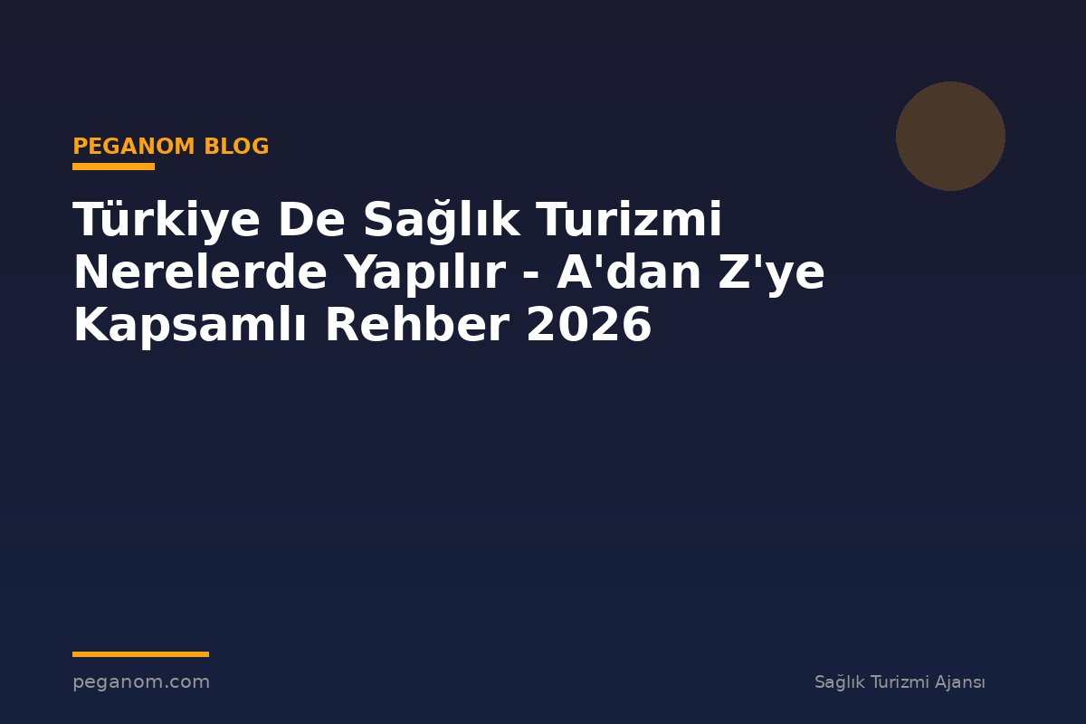 Türkiye De Sağlık Turizmi Nerelerde Yapılır - A'dan Z'ye Kapsamlı Rehber 2026
