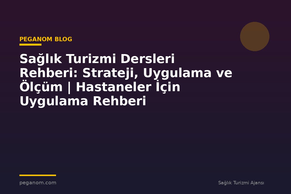 Sağlık Turizmi Dersleri Rehberi: Strateji, Uygulama ve Ölçüm | Hastaneler İçin Uygulama Rehberi