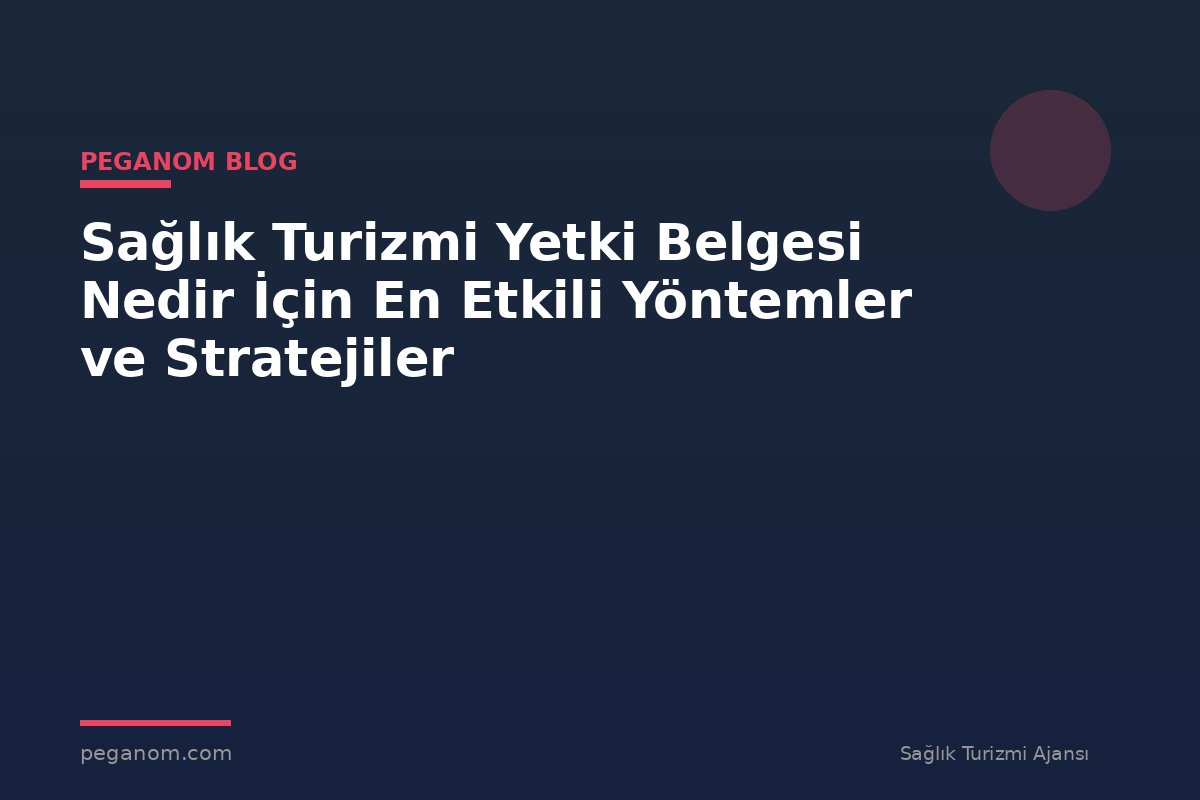 Sağlık Turizmi Yetki Belgesi Nedir İçin En Etkili Yöntemler ve Stratejiler