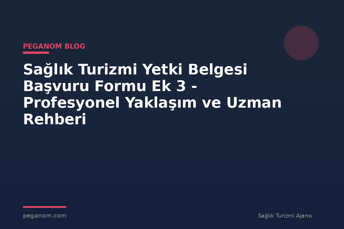 Sağlık Turizmi Yetki Belgesi Başvuru Formu Ek 3 - Profesyonel Yaklaşım ve Uzman Rehberi
