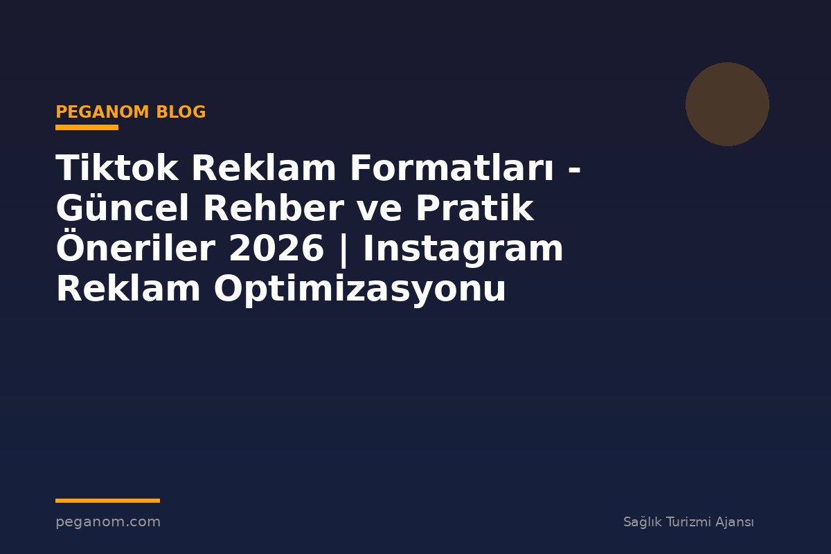 Tiktok Reklam Formatları - Güncel Rehber ve Pratik Öneriler 2026 | Instagram Reklam Optimizasyonu