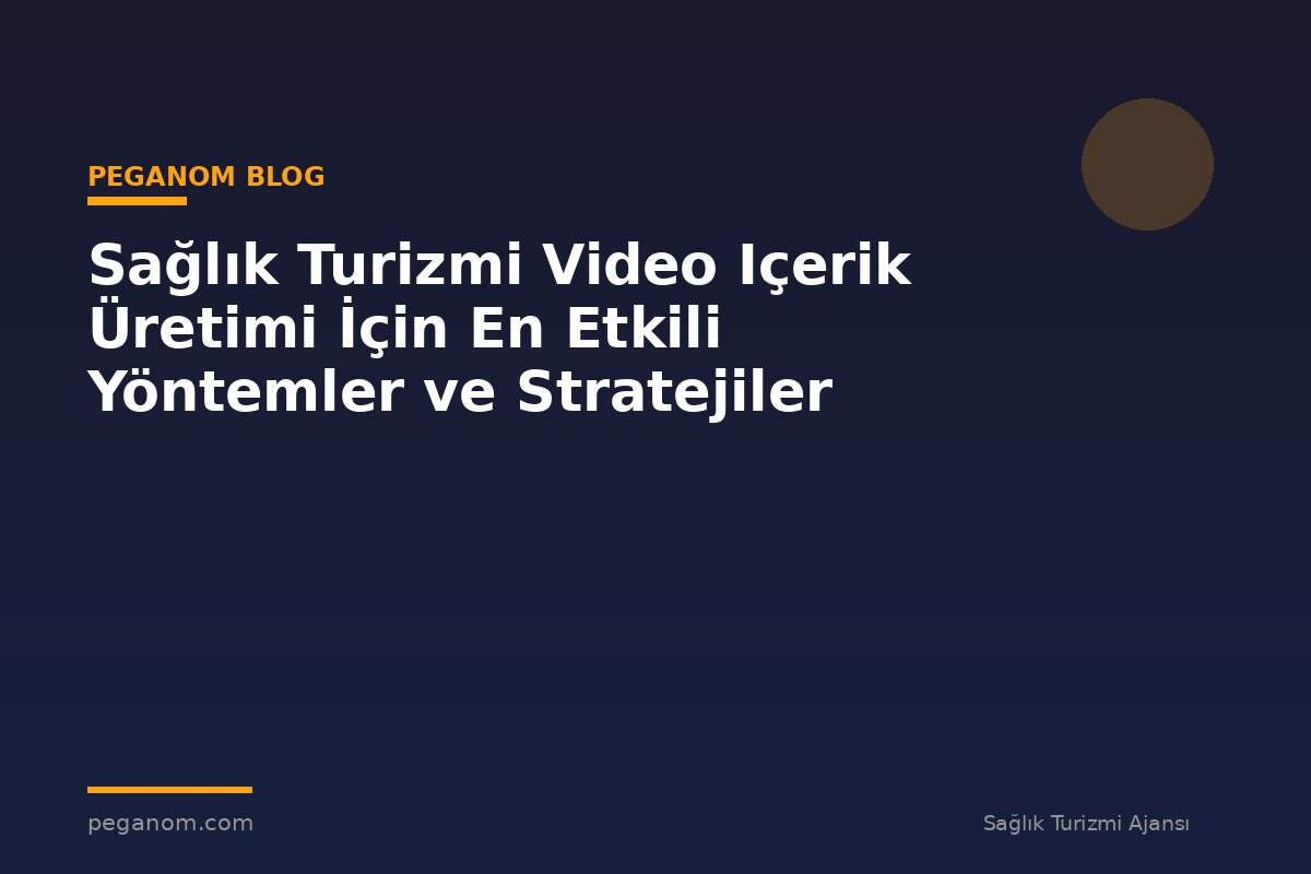 Sağlık Turizmi Video Içerik Üretimi İçin En Etkili Yöntemler ve Stratejiler