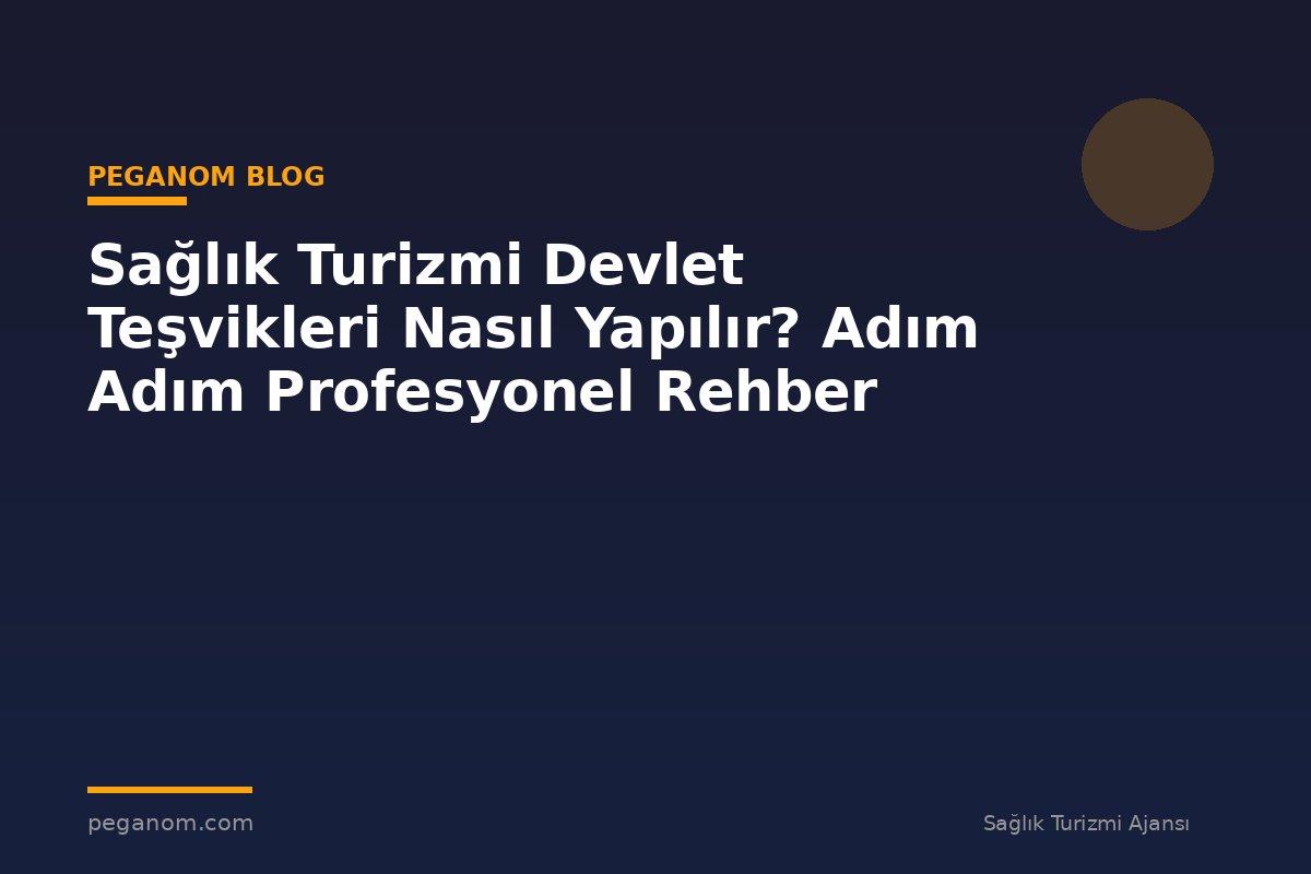 Sağlık Turizmi Devlet Teşvikleri Nasıl Yapılır? Adım Adım Profesyonel Rehber