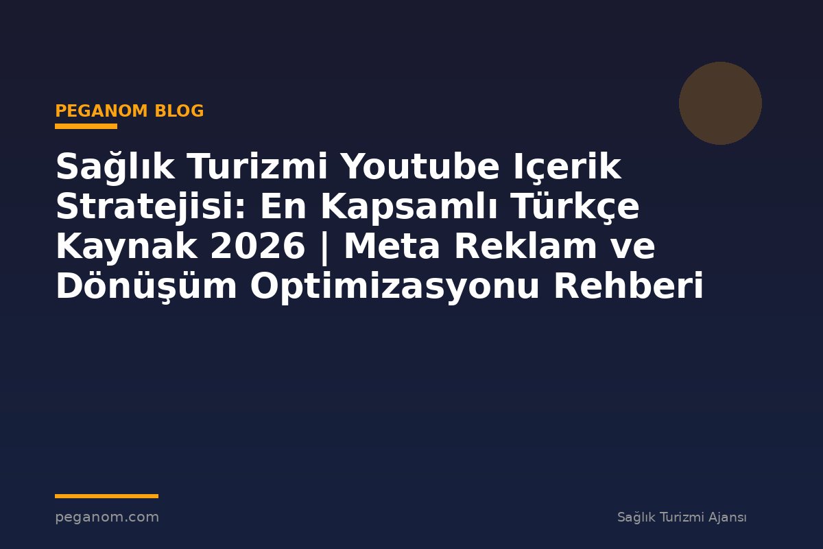 Sağlık Turizmi Youtube Içerik Stratejisi: En Kapsamlı Türkçe Kaynak 2026 | Meta Reklam ve Dönüşüm Optimizasyonu Rehberi