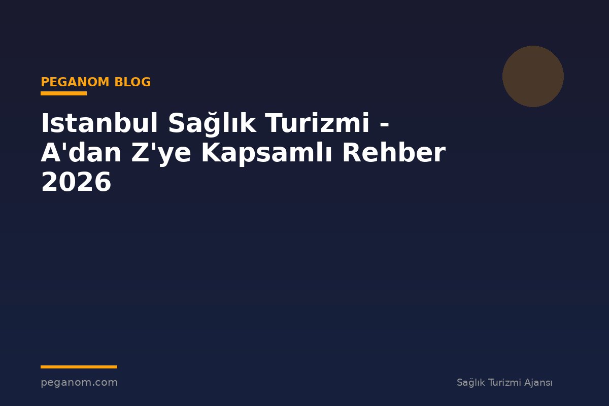 Istanbul Sağlık Turizmi - A'dan Z'ye Kapsamlı Rehber 2026