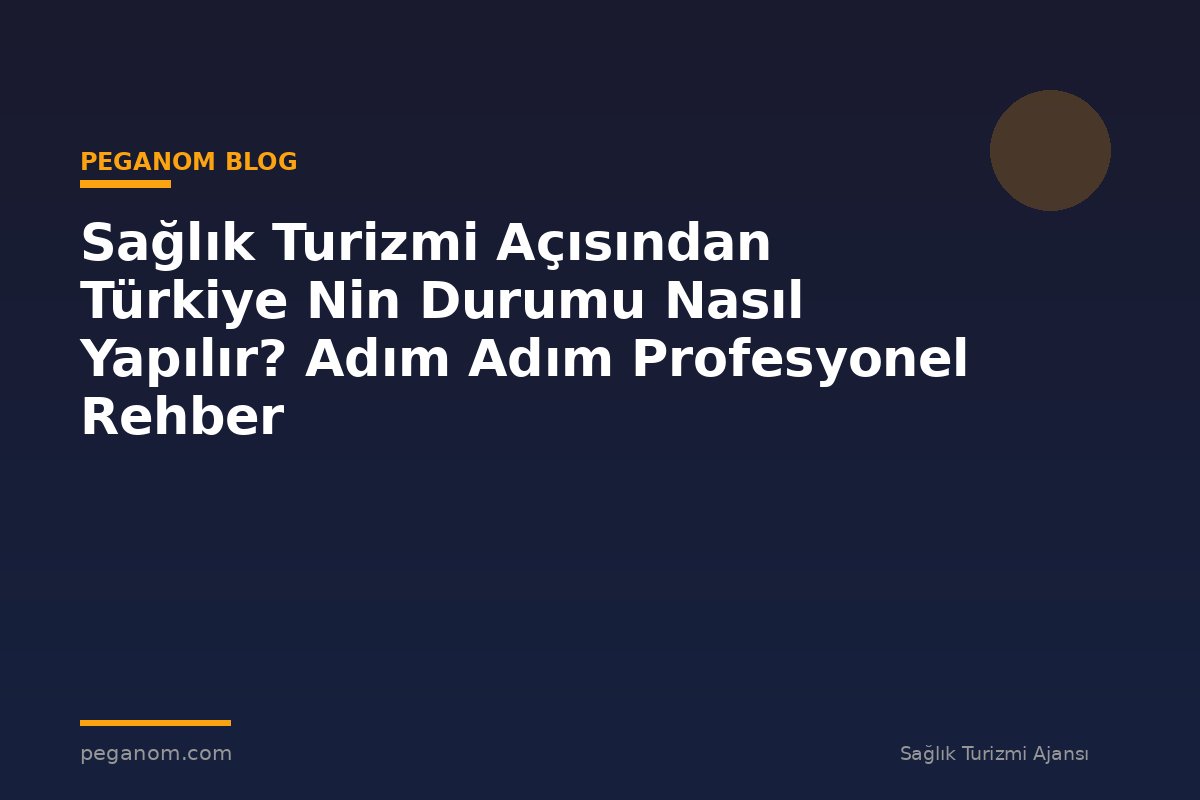 Sağlık Turizmi Açısından Türkiye Nin Durumu Nasıl Yapılır? Adım Adım Profesyonel Rehber
