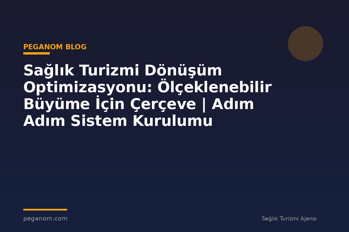 Sağlık Turizmi Dönüşüm Optimizasyonu: Ölçeklenebilir Büyüme İçin Çerçeve | Adım Adım Sistem Kurulumu