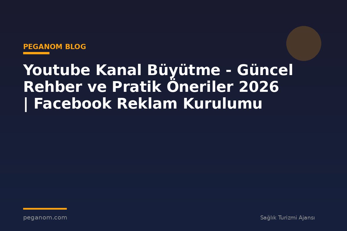 Youtube Kanal Büyütme - Güncel Rehber ve Pratik Öneriler 2026 | Facebook Reklam Kurulumu