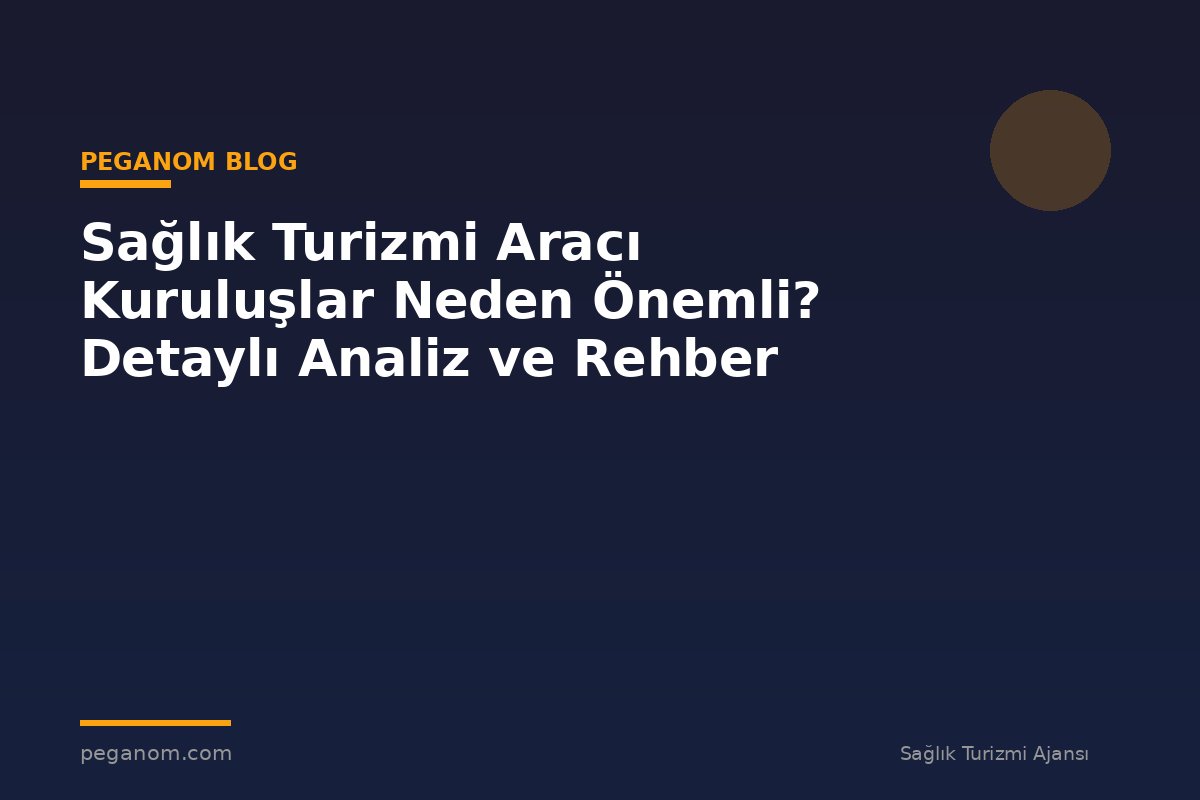 Sağlık Turizmi Aracı Kuruluşlar Neden Önemli? Detaylı Analiz ve Rehber