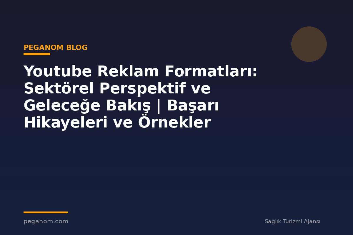 Youtube Reklam Formatları: Sektörel Perspektif ve Geleceğe Bakış | Başarı Hikayeleri ve Örnekler