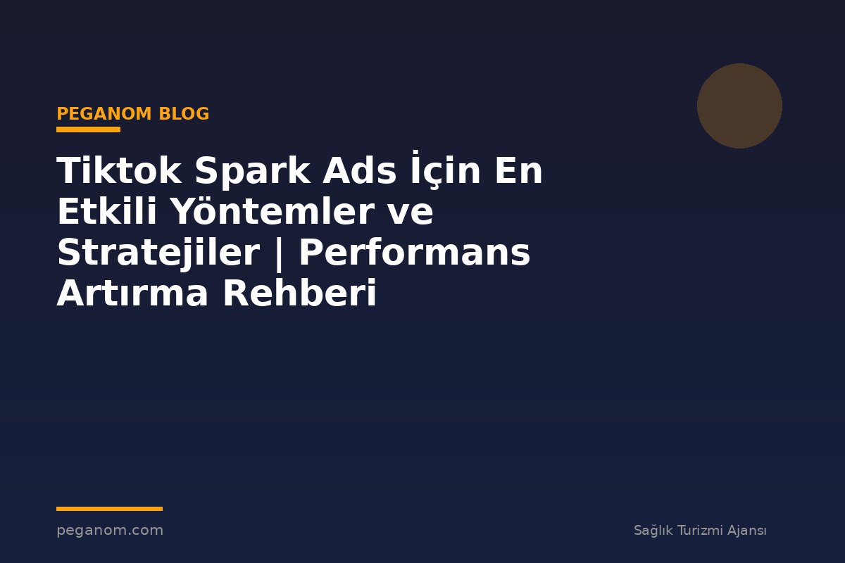 Tiktok Spark Ads İçin En Etkili Yöntemler ve Stratejiler | Performans Artırma Rehberi