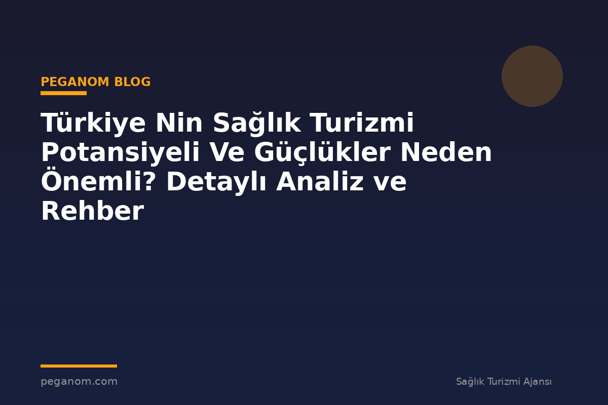 Türkiye Nin Sağlık Turizmi Potansiyeli Ve Güçlükler Neden Önemli? Detaylı Analiz ve Rehber