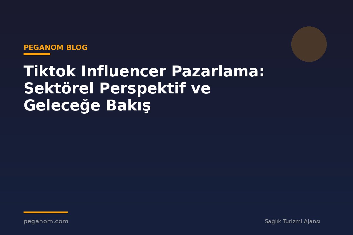 Tiktok Influencer Pazarlama: Sektörel Perspektif ve Geleceğe Bakış