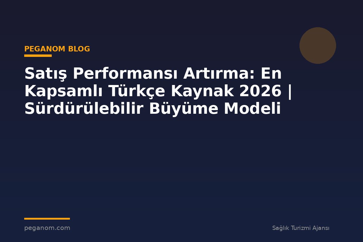Satış Performansı Artırma: En Kapsamlı Türkçe Kaynak 2026 | Sürdürülebilir Büyüme Modeli