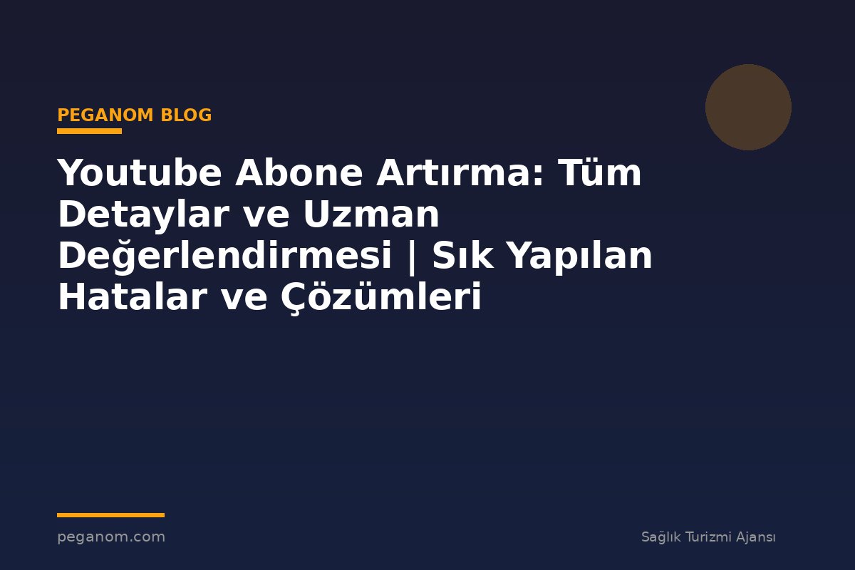 Youtube Abone Artırma: Tüm Detaylar ve Uzman Değerlendirmesi | Sık Yapılan Hatalar ve Çözümleri