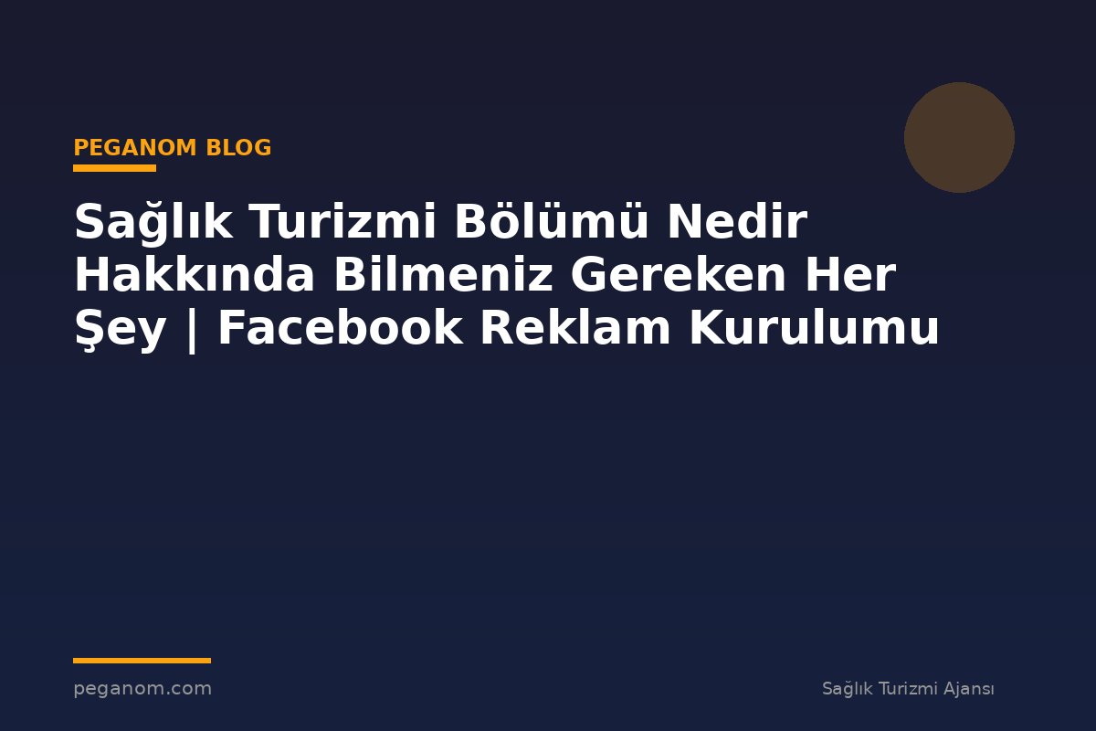 Sağlık Turizmi Bölümü Nedir Hakkında Bilmeniz Gereken Her Şey | Facebook Reklam Kurulumu