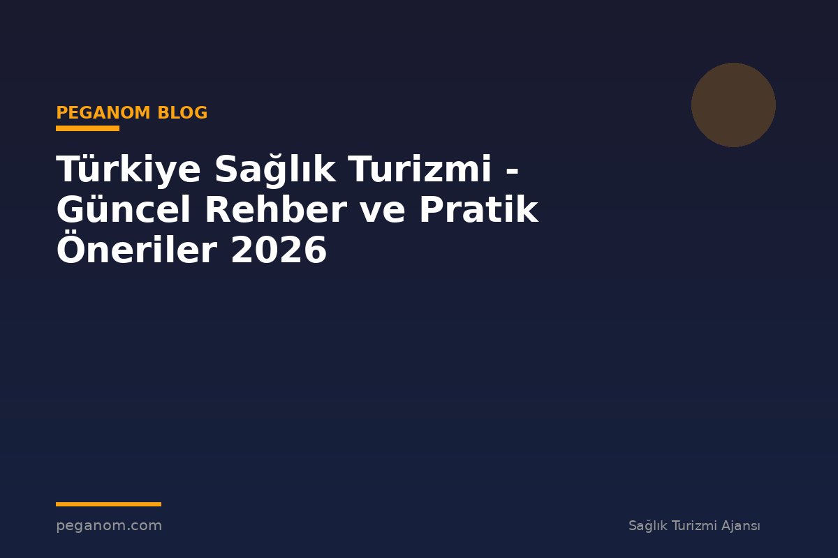 Türkiye Sağlık Turizmi - Güncel Rehber ve Pratik Öneriler 2026