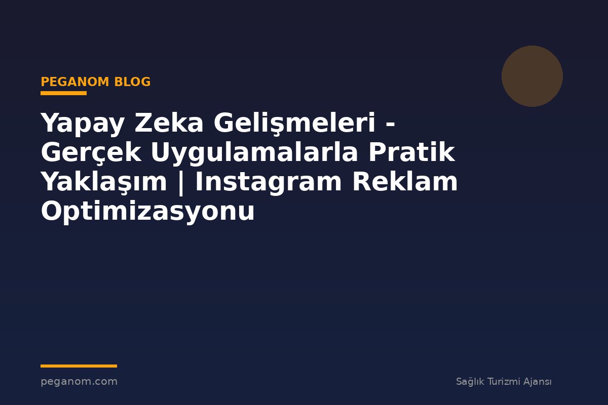 Yapay Zeka Gelişmeleri - Gerçek Uygulamalarla Pratik Yaklaşım | Instagram Reklam Optimizasyonu