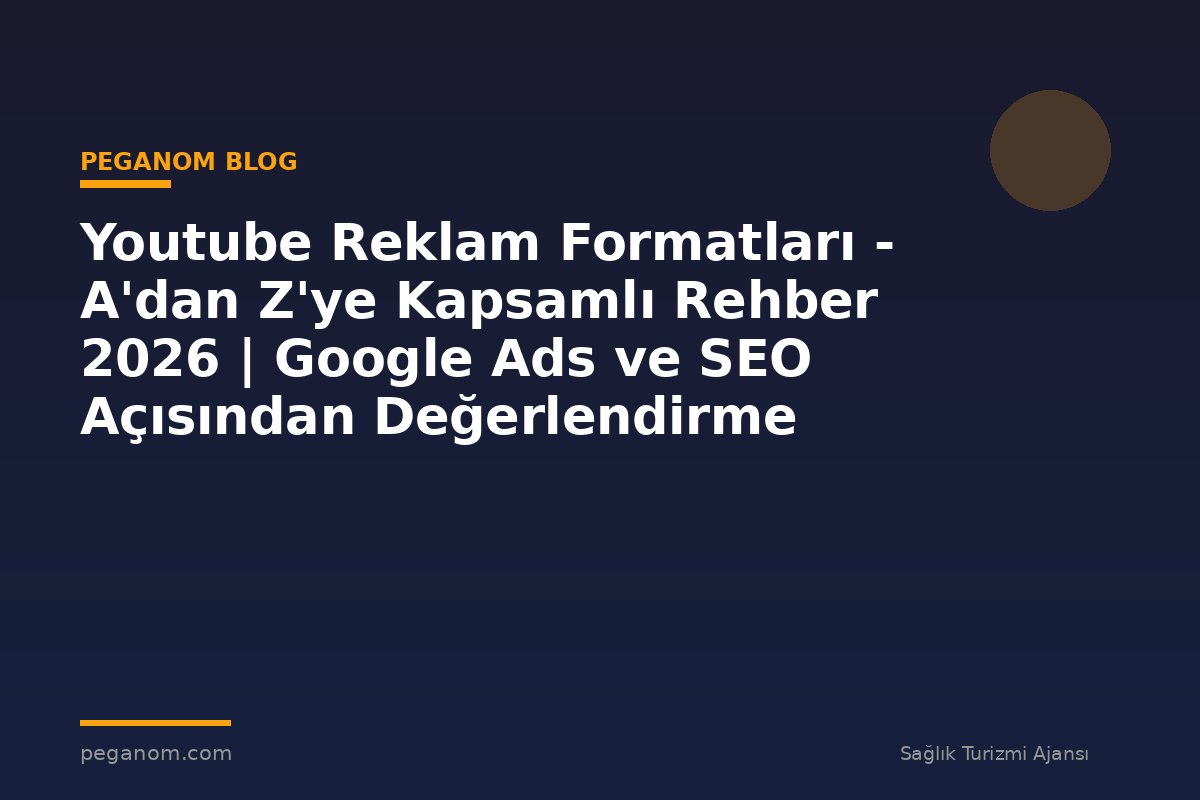 Youtube Reklam Formatları - A'dan Z'ye Kapsamlı Rehber 2026 | Google Ads ve SEO Açısından Değerlendirme