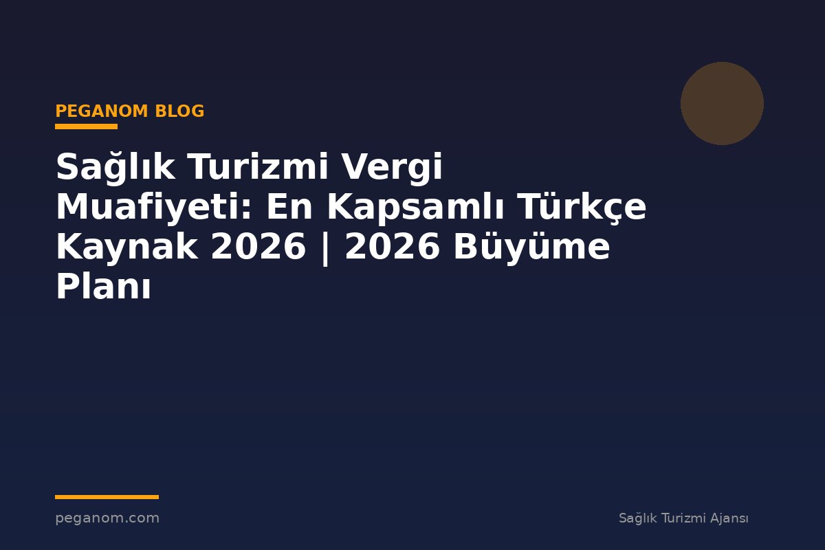 Sağlık Turizmi Vergi Muafiyeti: En Kapsamlı Türkçe Kaynak 2026 | 2026 Büyüme Planı