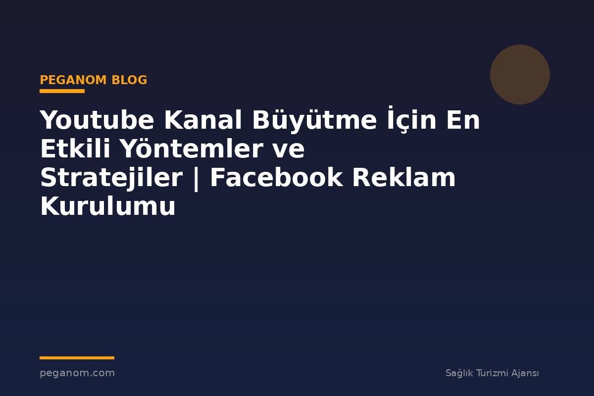 Youtube Kanal Büyütme İçin En Etkili Yöntemler ve Stratejiler | Facebook Reklam Kurulumu