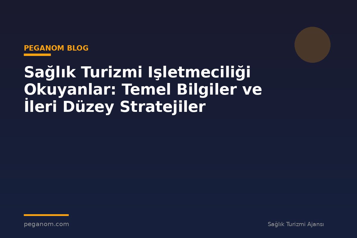 Sağlık Turizmi Işletmeciliği Okuyanlar: Temel Bilgiler ve İleri Düzey Stratejiler