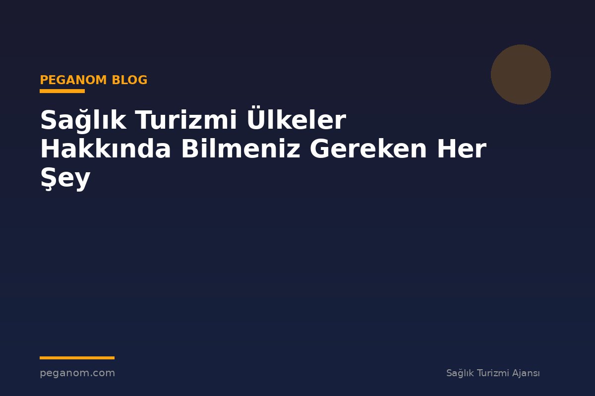 Sağlık Turizmi Ülkeler Hakkında Bilmeniz Gereken Her Şey