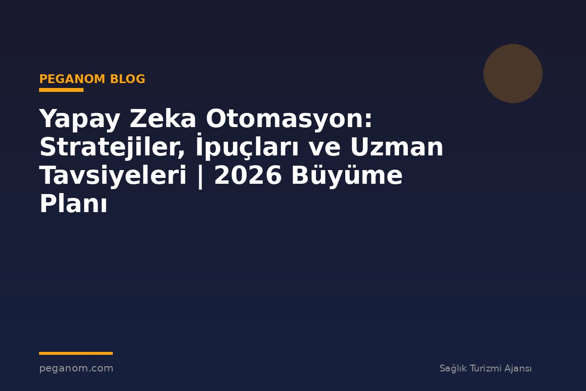 Yapay Zeka Otomasyon: Stratejiler, İpuçları ve Uzman Tavsiyeleri | 2026 Büyüme Planı