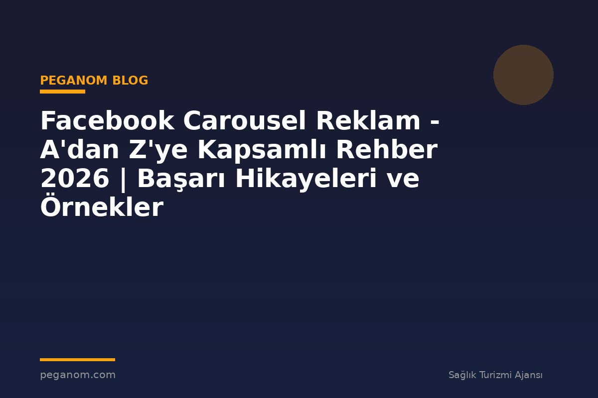 Facebook Carousel Reklam - A'dan Z'ye Kapsamlı Rehber 2026 | Başarı Hikayeleri ve Örnekler