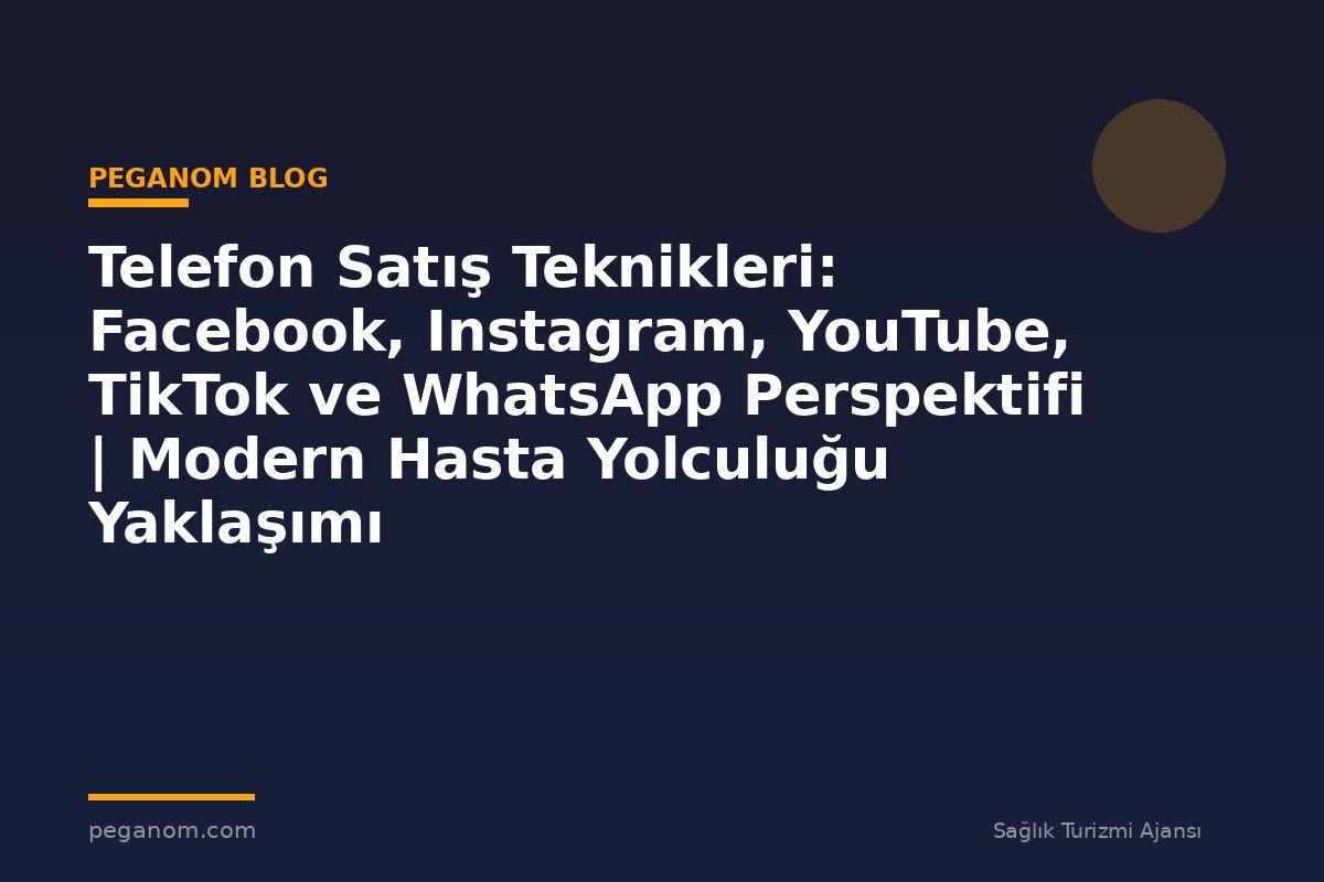 Telefon Satış Teknikleri: Facebook, Instagram, YouTube, TikTok ve WhatsApp Perspektifi | Modern Hasta Yolculuğu Yaklaşımı