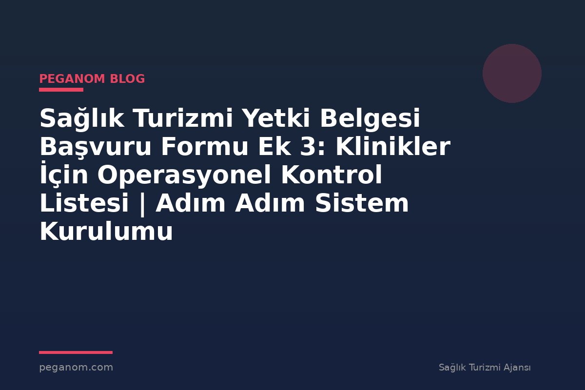 Sağlık Turizmi Yetki Belgesi Başvuru Formu Ek 3: Klinikler İçin Operasyonel Kontrol Listesi | Adım Adım Sistem Kurulumu