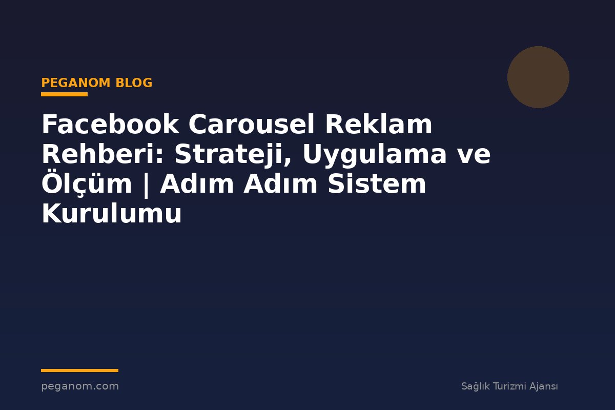 Facebook Carousel Reklam Rehberi: Strateji, Uygulama ve Ölçüm | Adım Adım Sistem Kurulumu