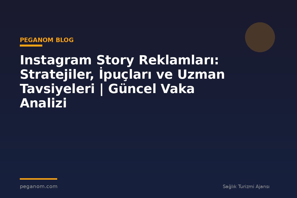 Instagram Story Reklamları: Stratejiler, İpuçları ve Uzman Tavsiyeleri | Güncel Vaka Analizi