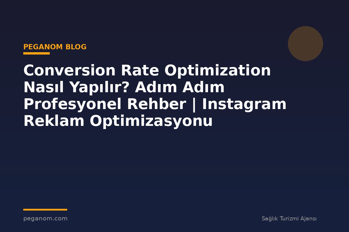 Conversion Rate Optimization Nasıl Yapılır? Adım Adım Profesyonel Rehber | Instagram Reklam Optimizasyonu