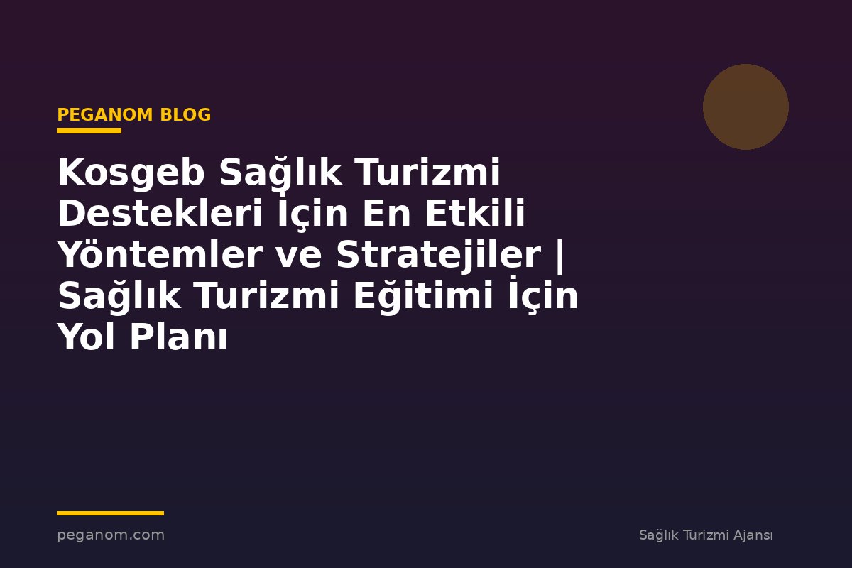 Kosgeb Sağlık Turizmi Destekleri İçin En Etkili Yöntemler ve Stratejiler | Sağlık Turizmi Eğitimi İçin Yol Planı