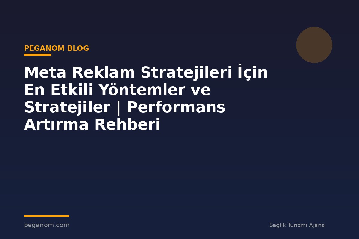 Meta Reklam Stratejileri İçin En Etkili Yöntemler ve Stratejiler | Performans Artırma Rehberi