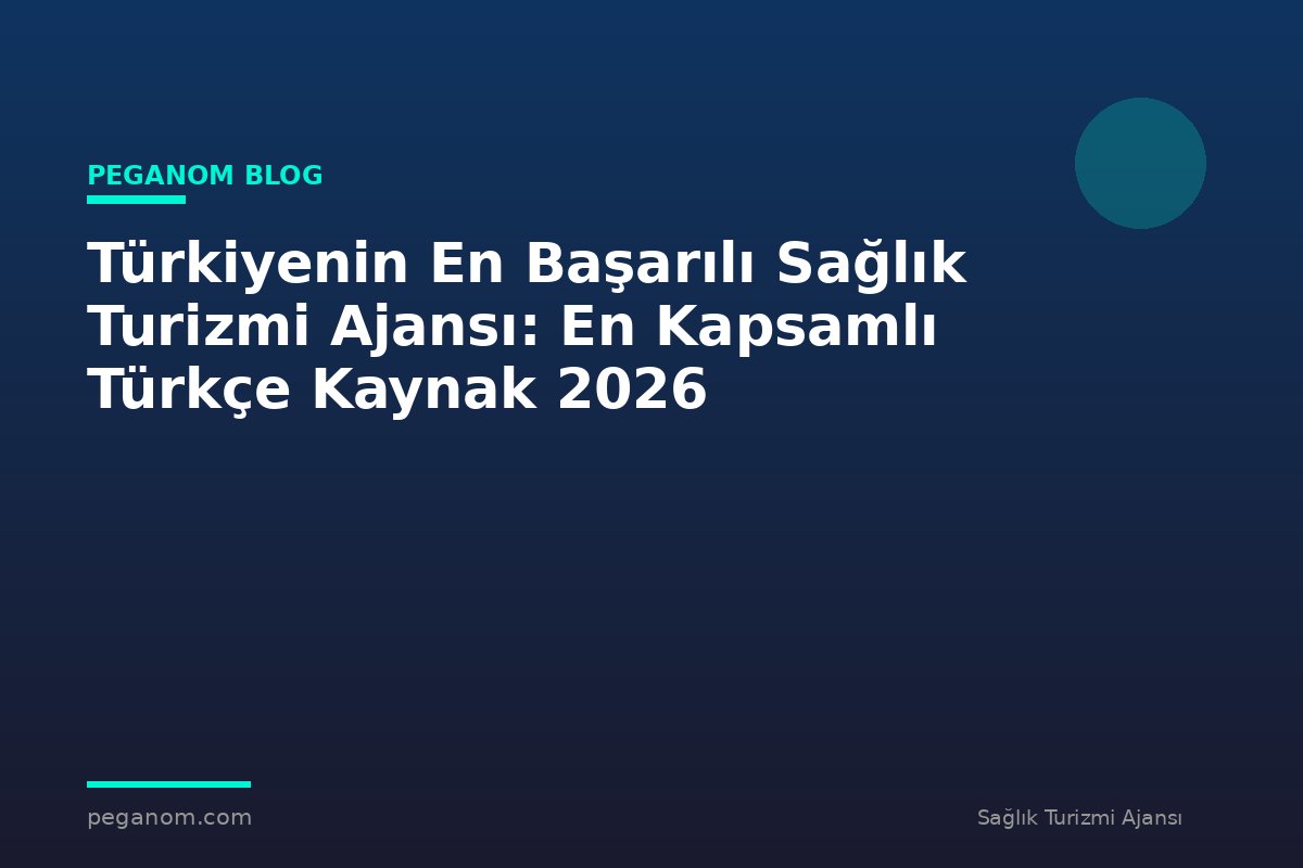 Türkiyenin En Başarılı Sağlık Turizmi Ajansı: En Kapsamlı Türkçe Kaynak 2026