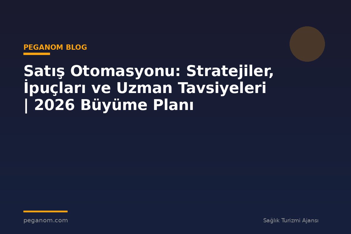 Satış Otomasyonu: Stratejiler, İpuçları ve Uzman Tavsiyeleri | 2026 Büyüme Planı