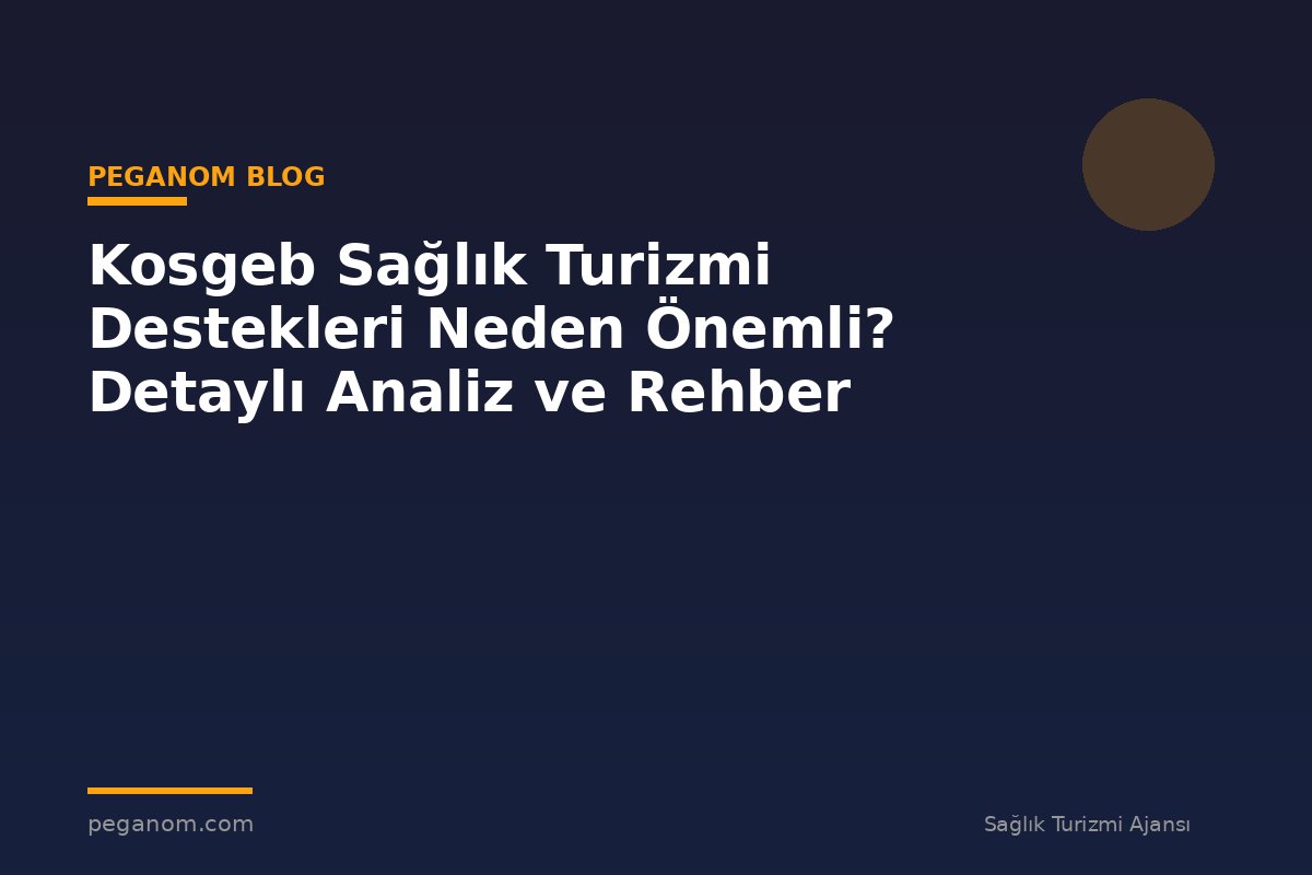 Kosgeb Sağlık Turizmi Destekleri Neden Önemli? Detaylı Analiz ve Rehber