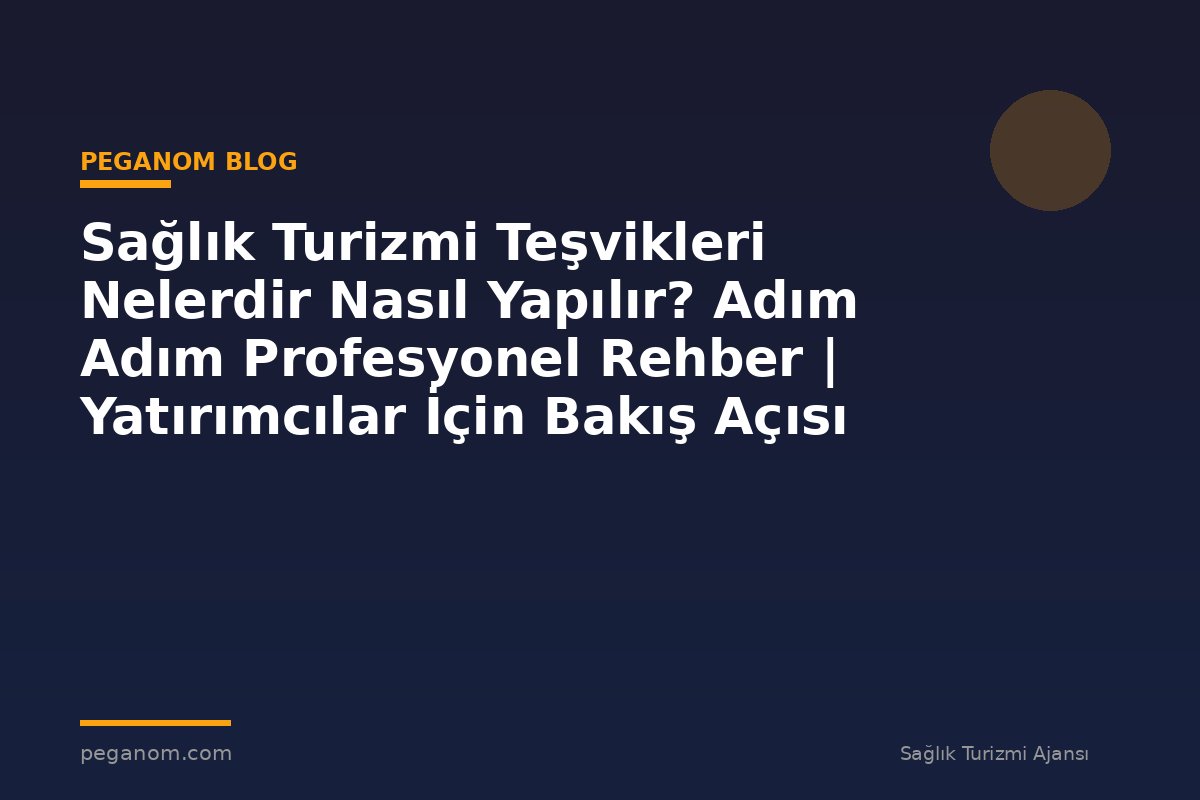 Sağlık Turizmi Teşvikleri Nelerdir Nasıl Yapılır? Adım Adım Profesyonel Rehber | Yatırımcılar İçin Bakış Açısı