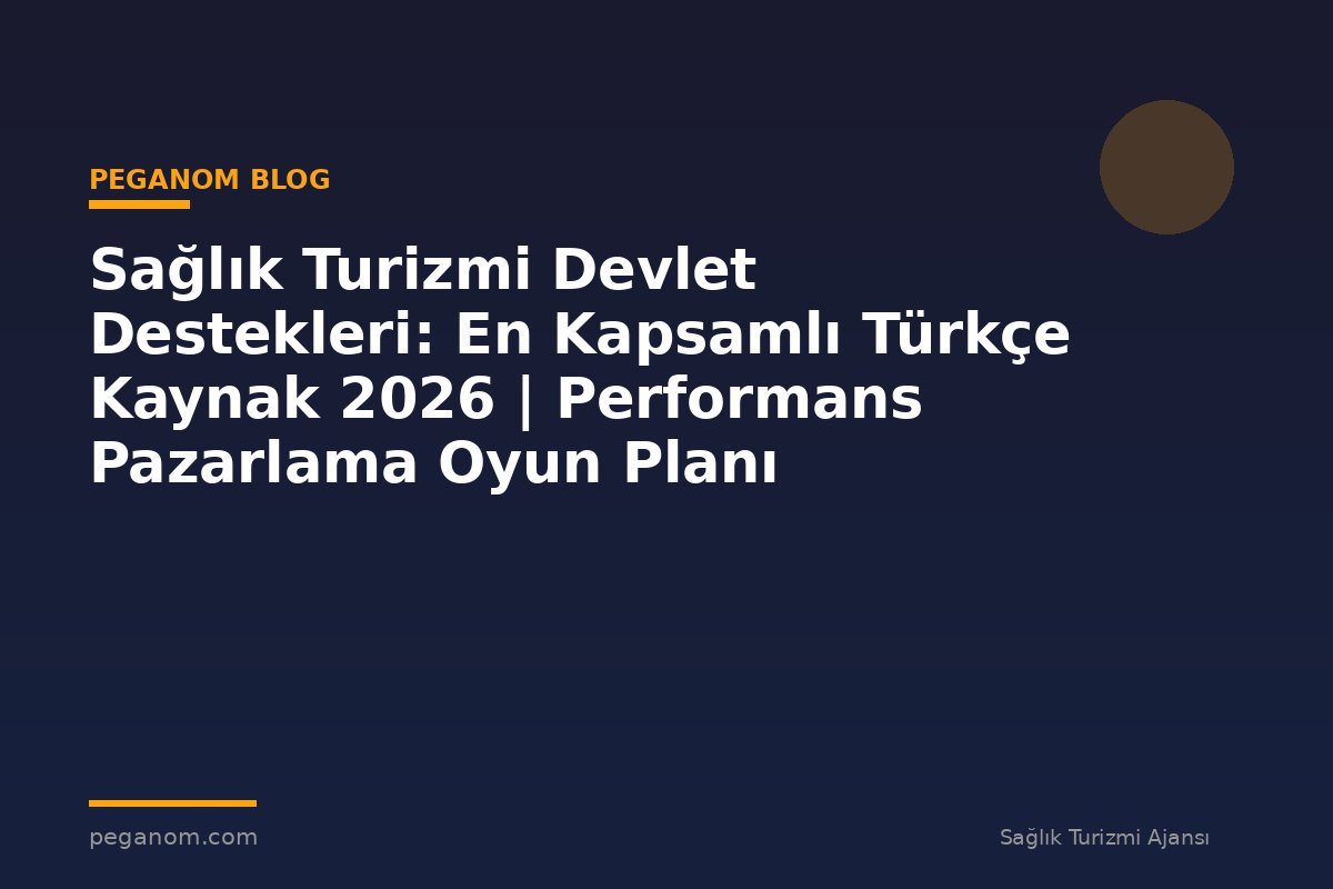 Sağlık Turizmi Devlet Destekleri: En Kapsamlı Türkçe Kaynak 2026 | Performans Pazarlama Oyun Planı