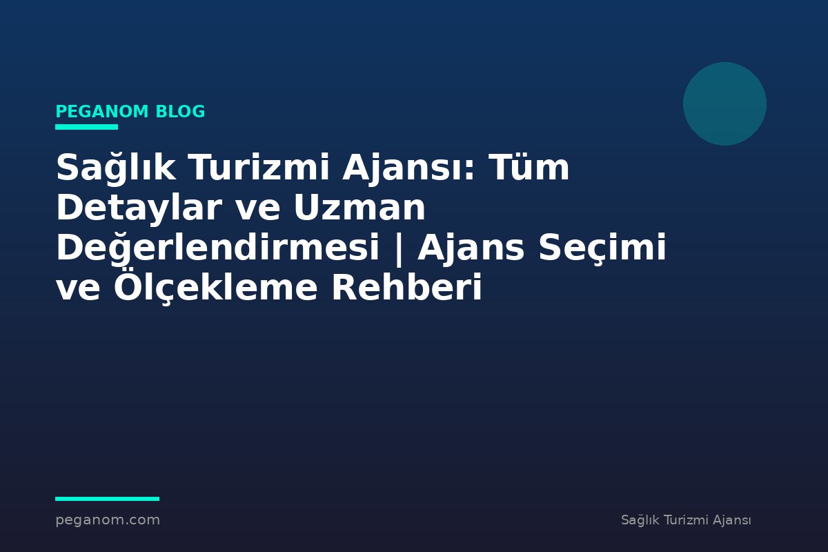 Sağlık Turizmi Ajansı: Tüm Detaylar ve Uzman Değerlendirmesi | Ajans Seçimi ve Ölçekleme Rehberi