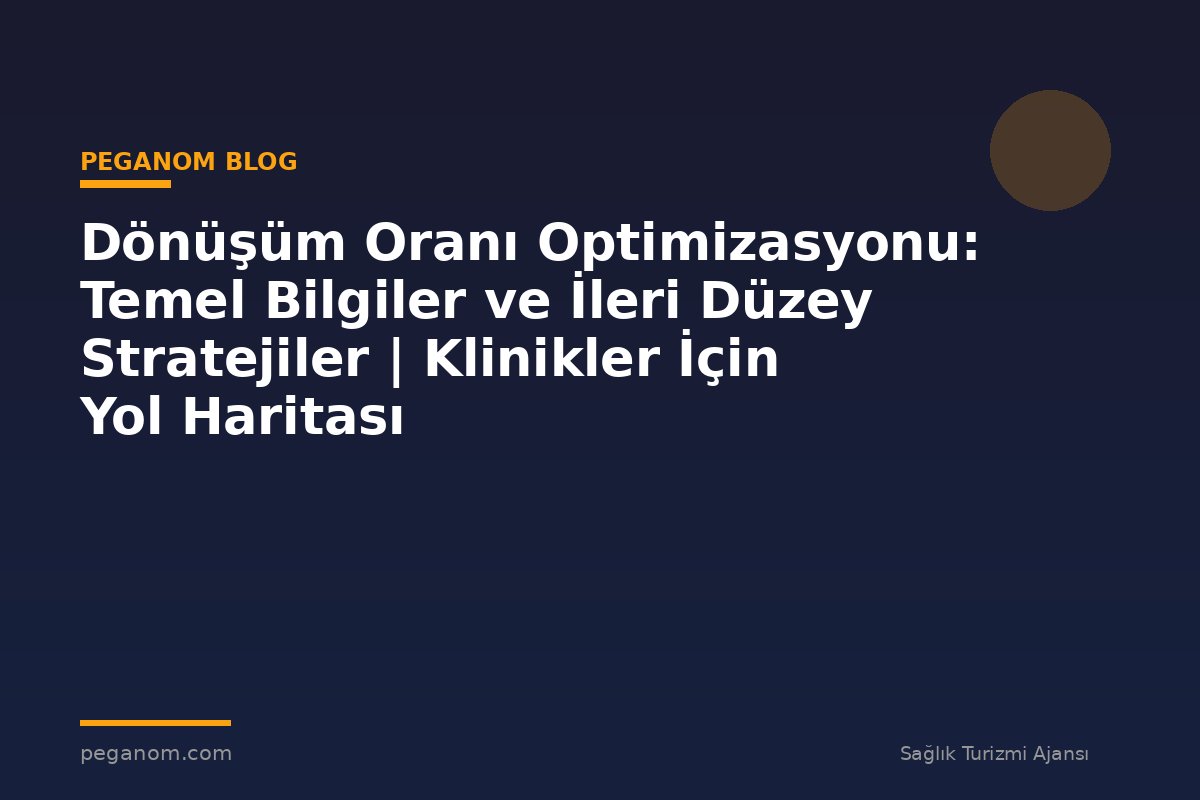 Dönüşüm Oranı Optimizasyonu: Temel Bilgiler ve İleri Düzey Stratejiler | Klinikler İçin Yol Haritası