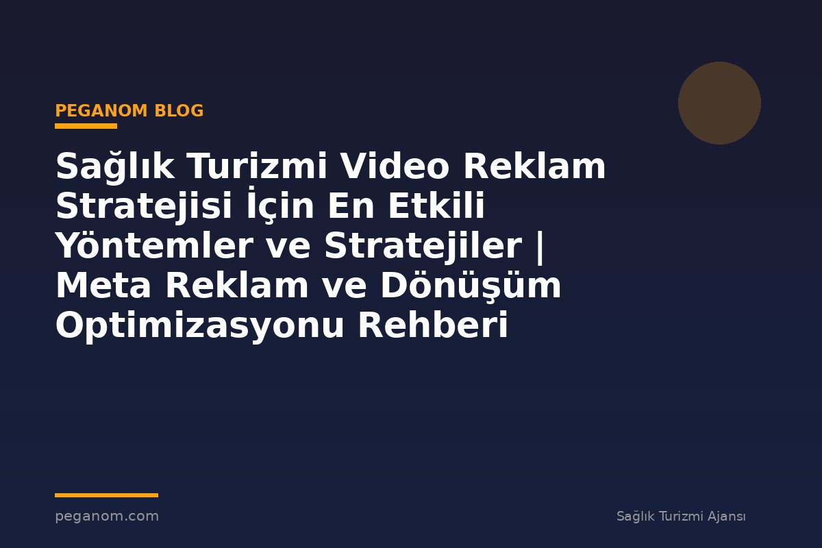 Sağlık Turizmi Video Reklam Stratejisi İçin En Etkili Yöntemler ve Stratejiler | Meta Reklam ve Dönüşüm Optimizasyonu Rehberi