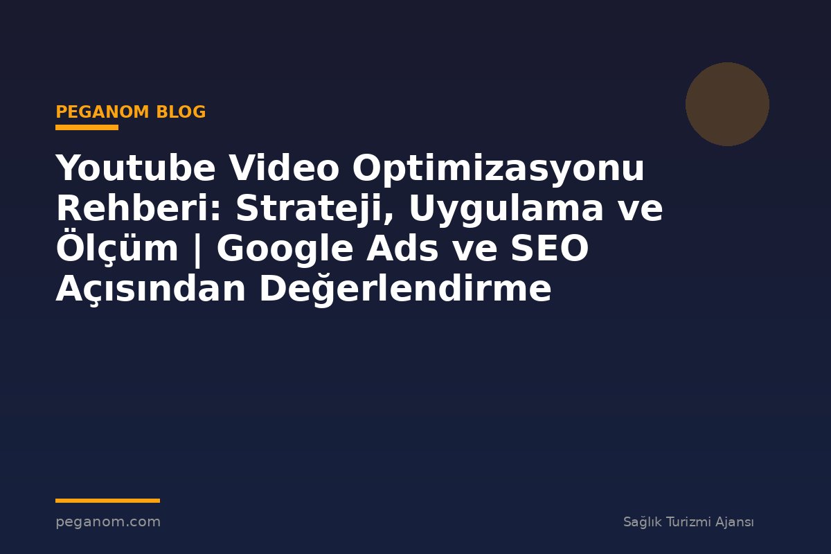 Youtube Video Optimizasyonu Rehberi: Strateji, Uygulama ve Ölçüm | Google Ads ve SEO Açısından Değerlendirme
