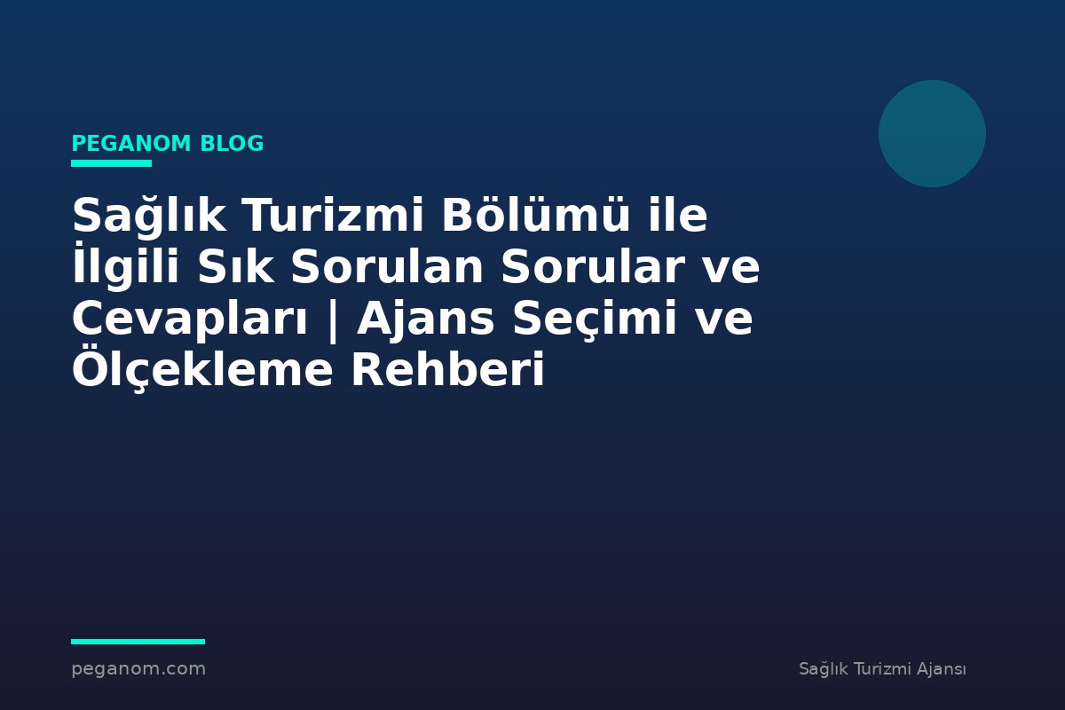 Sağlık Turizmi Bölümü ile İlgili Sık Sorulan Sorular ve Cevapları | Ajans Seçimi ve Ölçekleme Rehberi