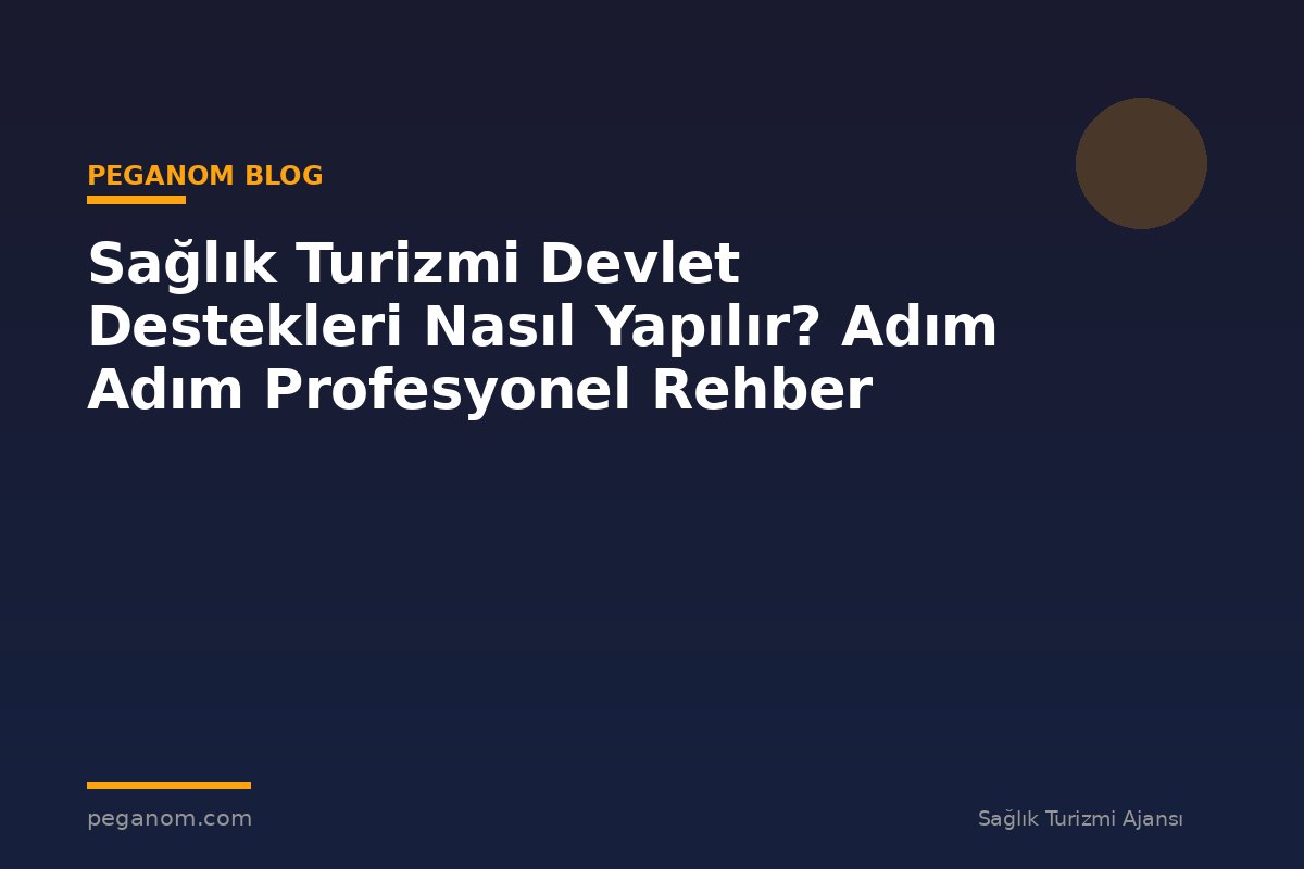 Sağlık Turizmi Devlet Destekleri Nasıl Yapılır? Adım Adım Profesyonel Rehber