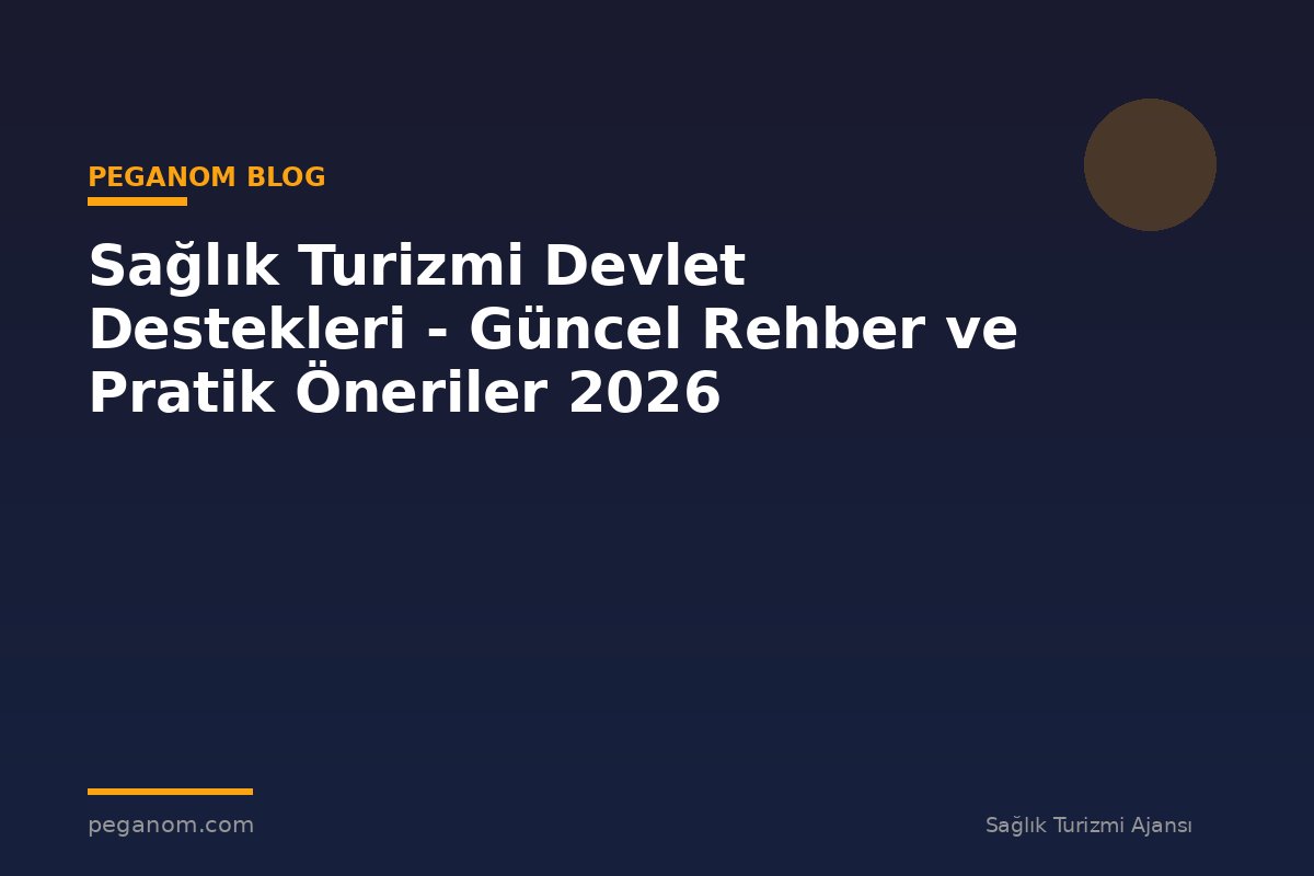 Sağlık Turizmi Devlet Destekleri - Güncel Rehber ve Pratik Öneriler 2026