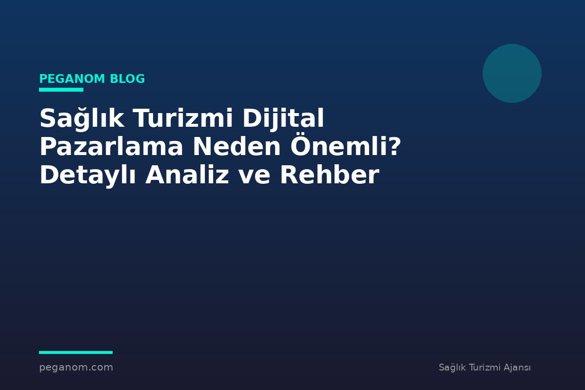 Sağlık Turizmi Dijital Pazarlama Neden Önemli? Detaylı Analiz ve Rehber