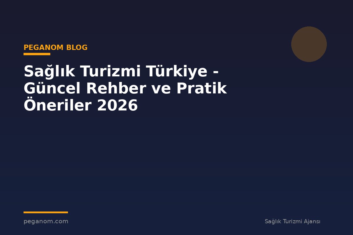 Sağlık Turizmi Türkiye - Güncel Rehber ve Pratik Öneriler 2026